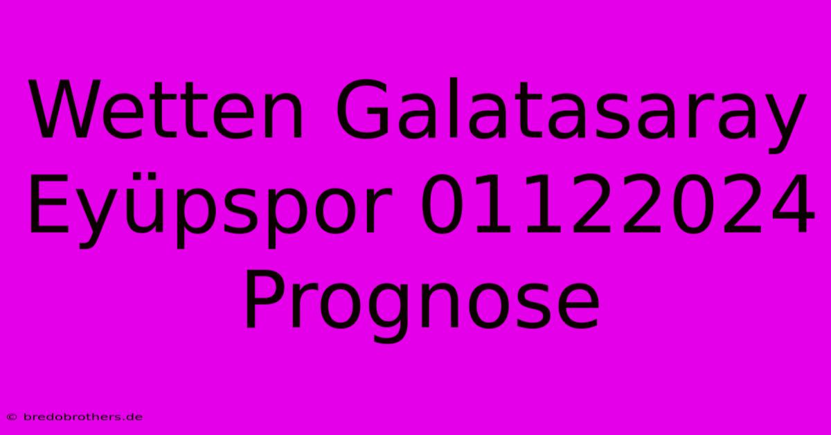 Wetten Galatasaray Eyüpspor 01122024 Prognose