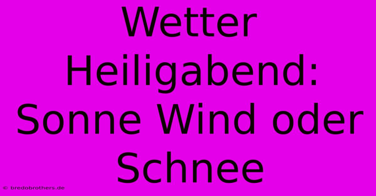 Wetter Heiligabend: Sonne Wind Oder Schnee