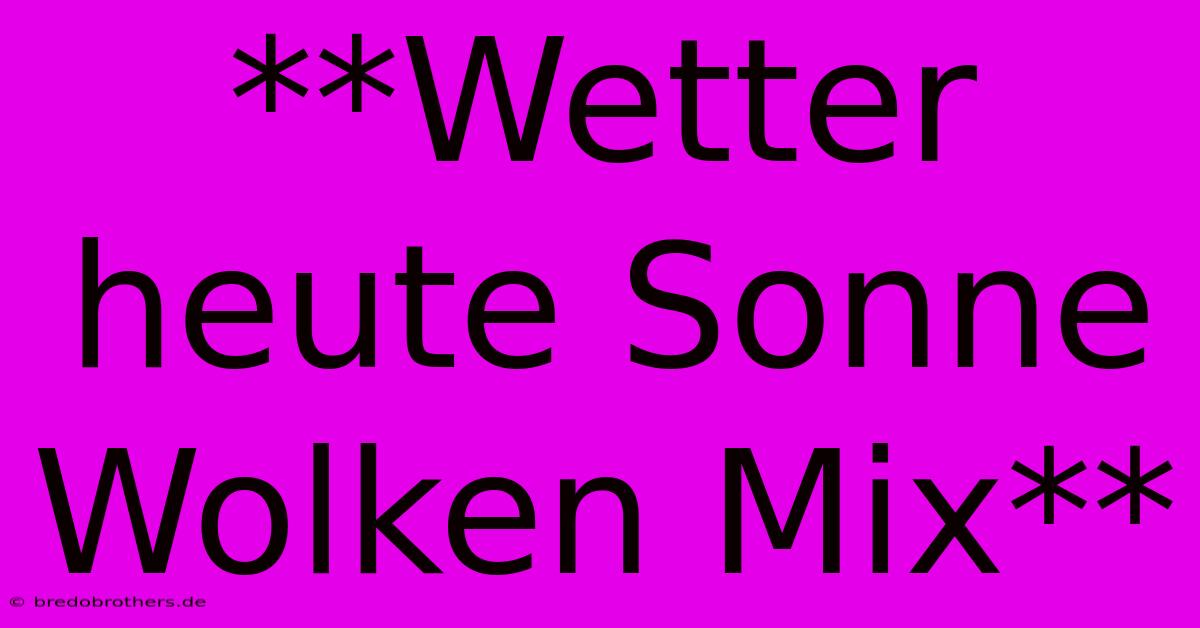 **Wetter Heute Sonne Wolken Mix**