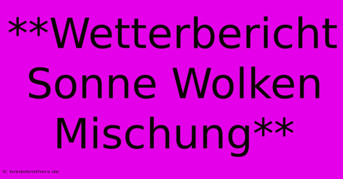 **Wetterbericht Sonne Wolken Mischung**