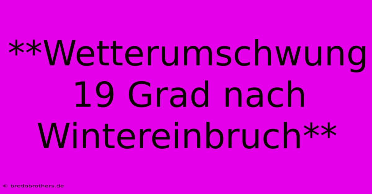 **Wetterumschwung 19 Grad Nach Wintereinbruch**