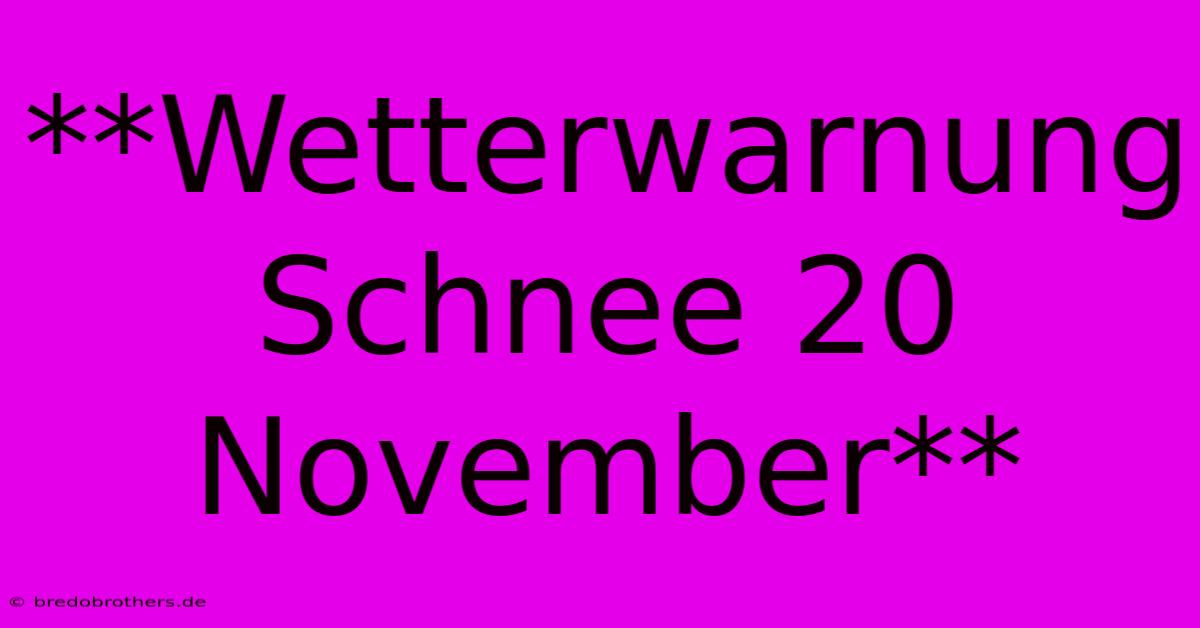 **Wetterwarnung Schnee 20 November**