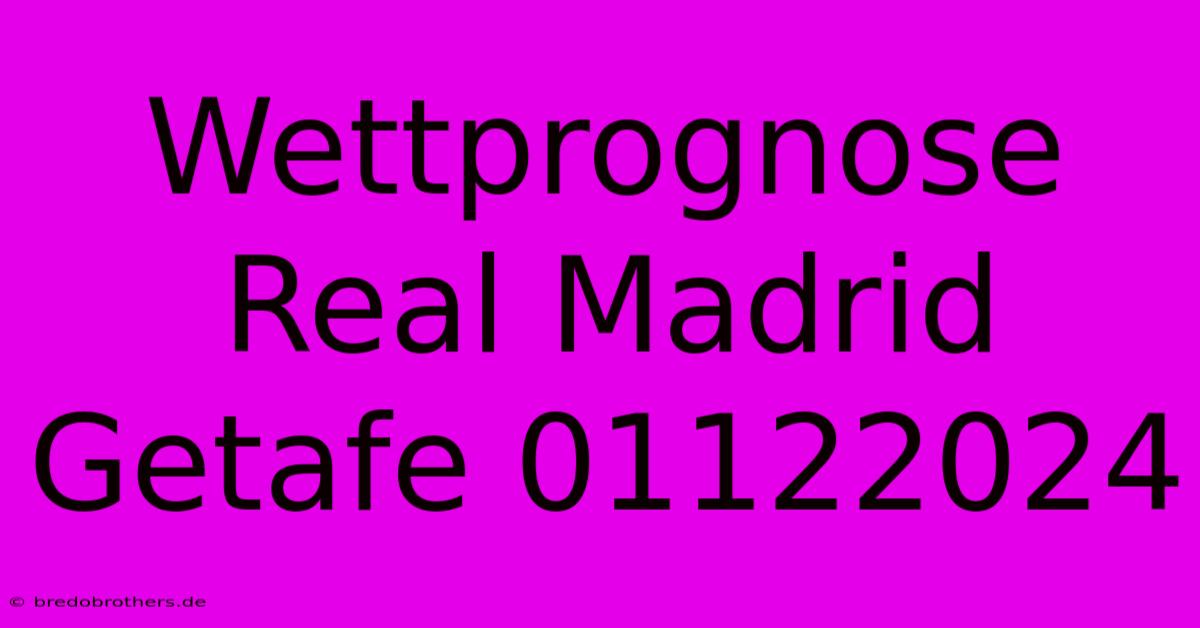 Wettprognose Real Madrid Getafe 01122024