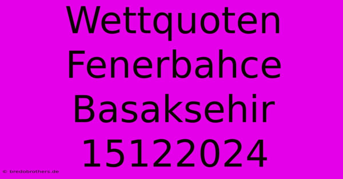 Wettquoten Fenerbahce Basaksehir 15122024