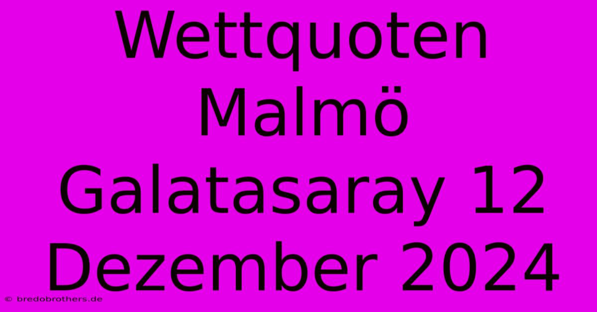 Wettquoten Malmö Galatasaray 12 Dezember 2024