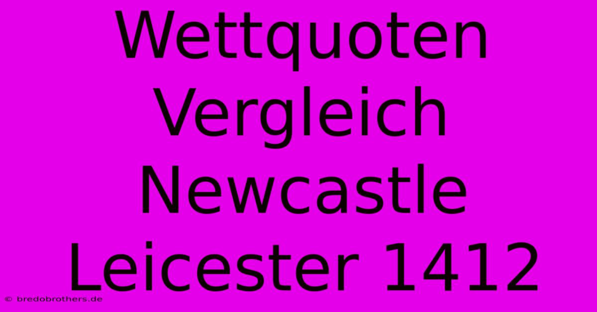 Wettquoten Vergleich Newcastle Leicester 1412