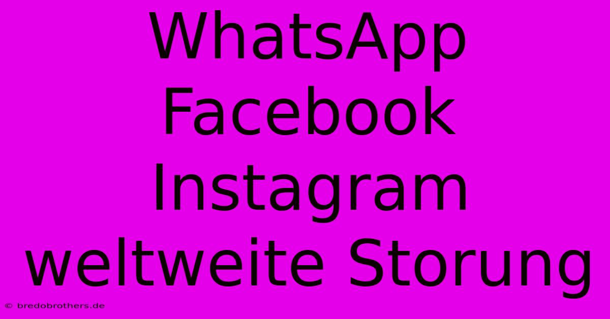 WhatsApp Facebook Instagram Weltweite Storung