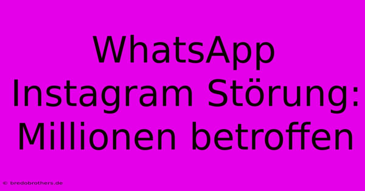 WhatsApp Instagram Störung: Millionen Betroffen