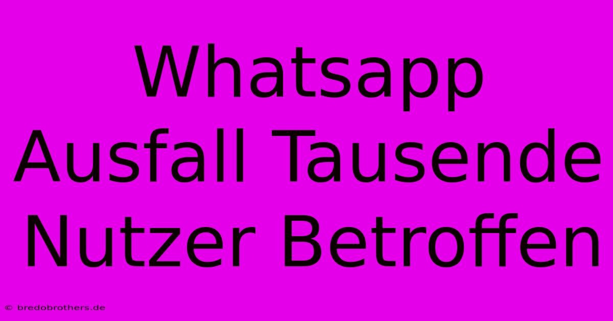 Whatsapp Ausfall Tausende Nutzer Betroffen