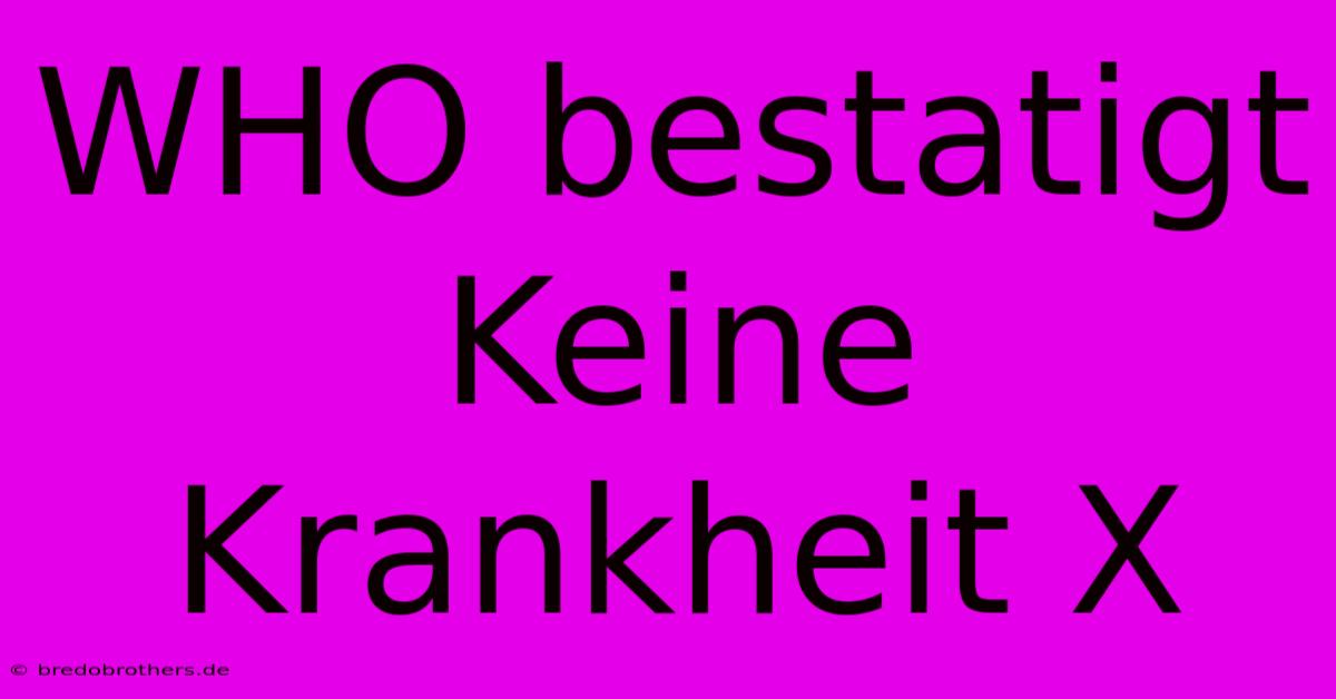 WHO Bestatigt Keine Krankheit X