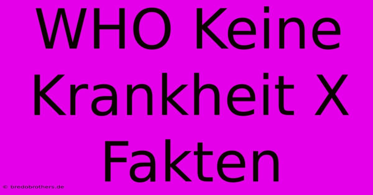 WHO Keine Krankheit X Fakten