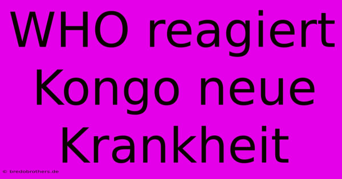 WHO Reagiert Kongo Neue Krankheit