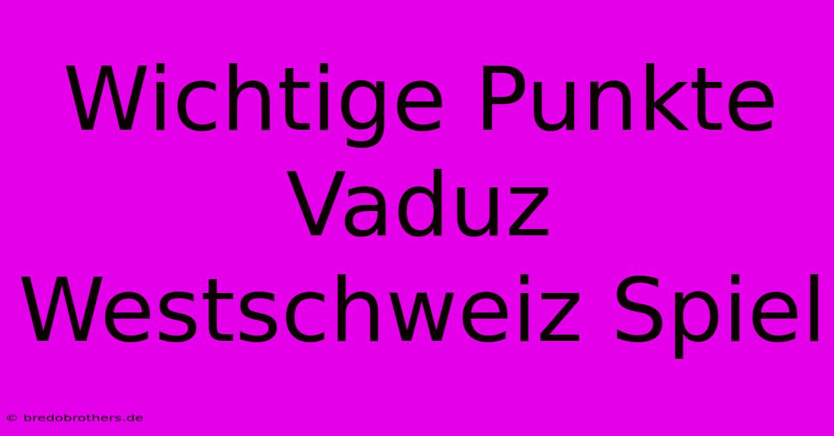 Wichtige Punkte Vaduz Westschweiz Spiel