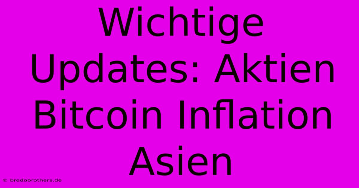 Wichtige Updates: Aktien Bitcoin Inflation Asien