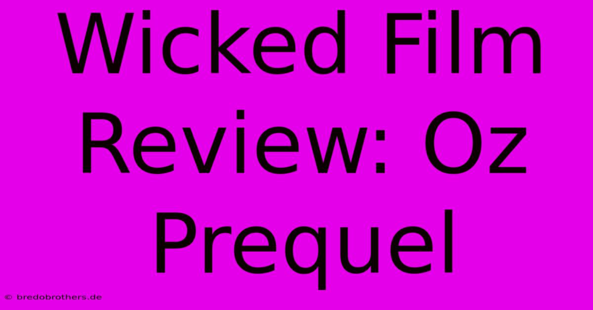 Wicked Film Review: Oz Prequel