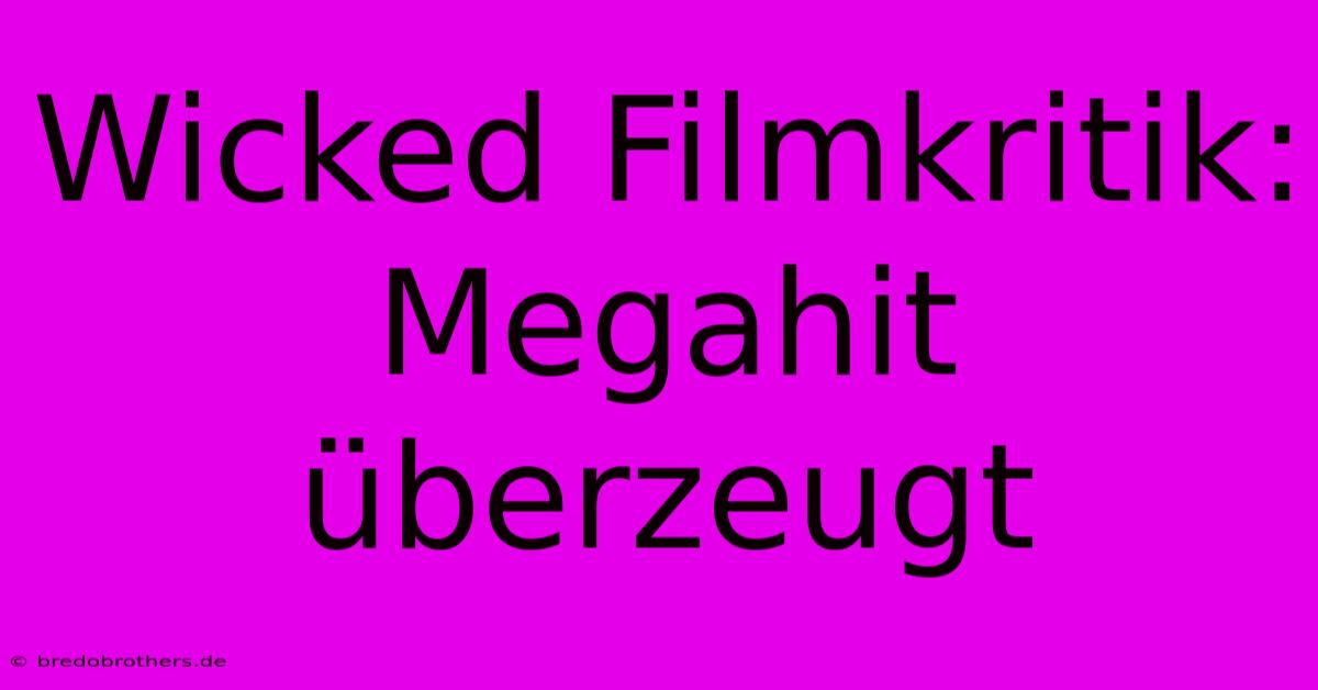 Wicked Filmkritik: Megahit Überzeugt