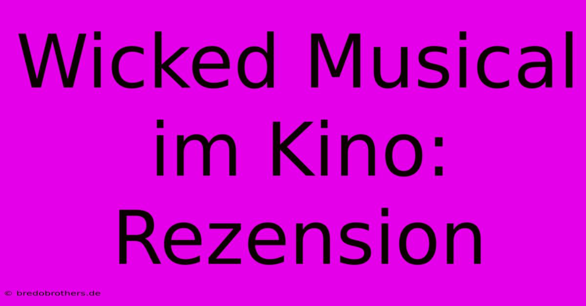 Wicked Musical Im Kino: Rezension