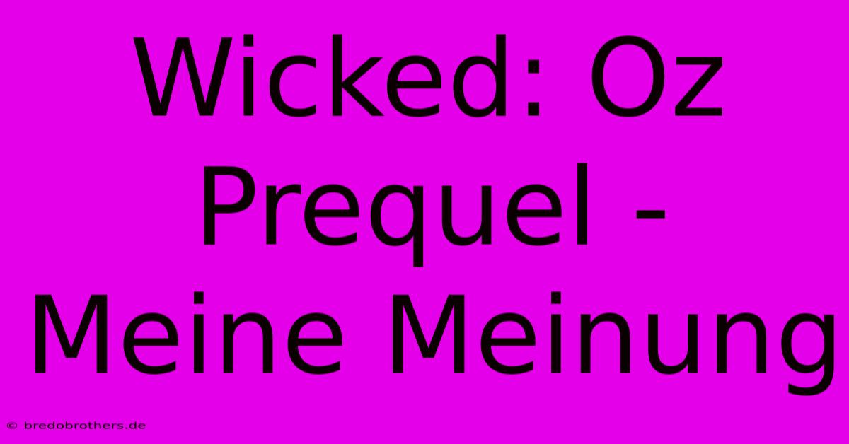 Wicked: Oz Prequel - Meine Meinung