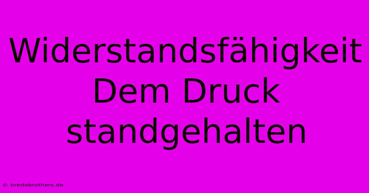 Widerstandsfähigkeit Dem Druck Standgehalten