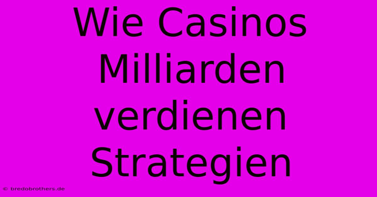 Wie Casinos Milliarden Verdienen Strategien