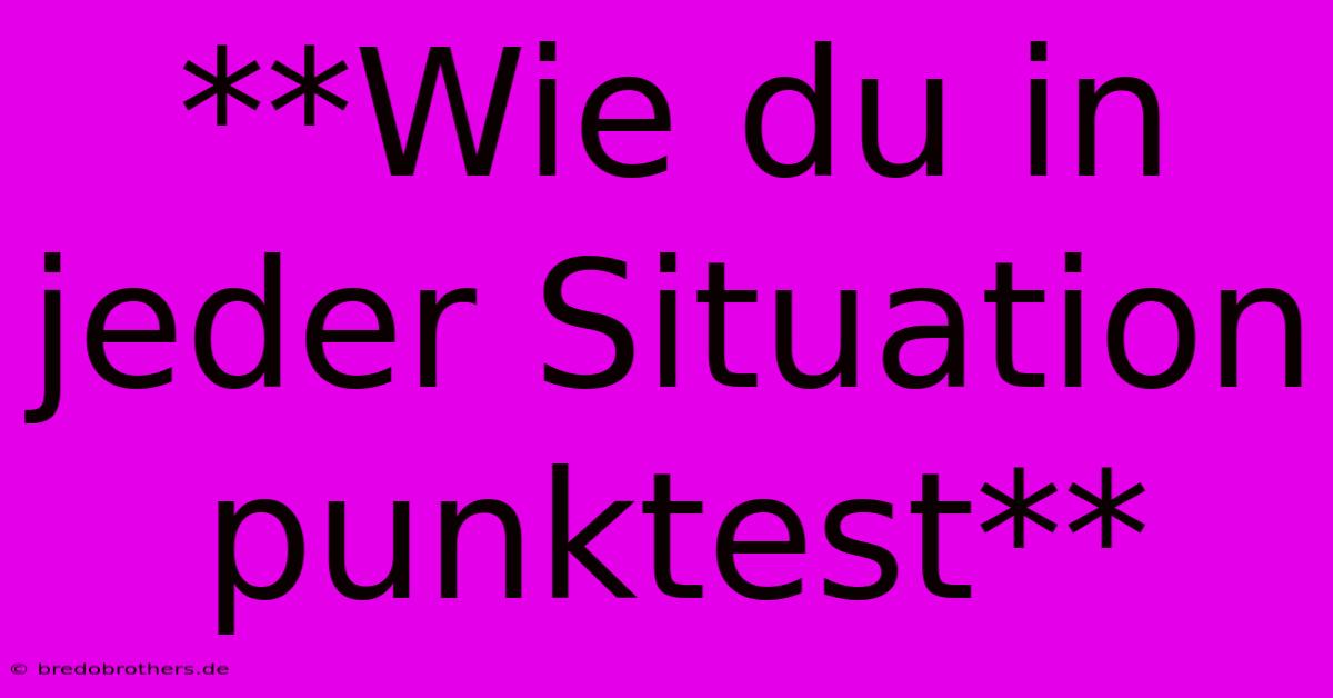 **Wie Du In Jeder Situation Punktest**