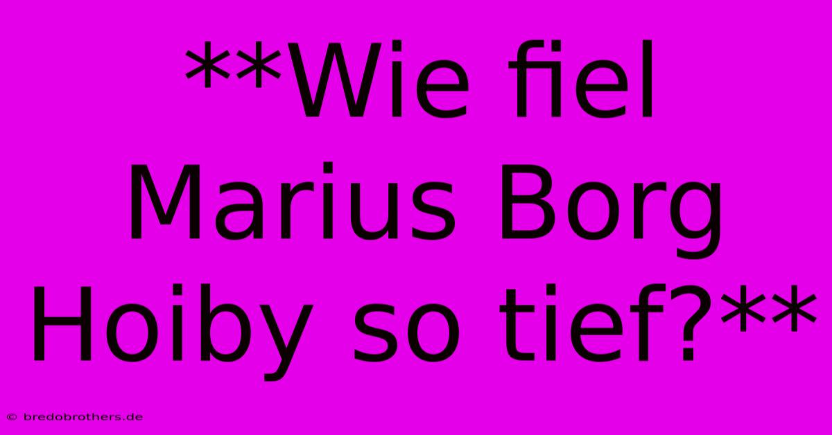 **Wie Fiel Marius Borg Hoiby So Tief?**