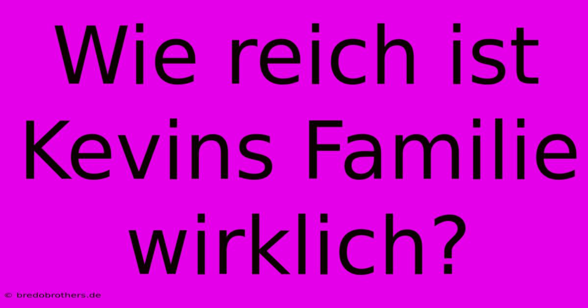 Wie Reich Ist Kevins Familie Wirklich?