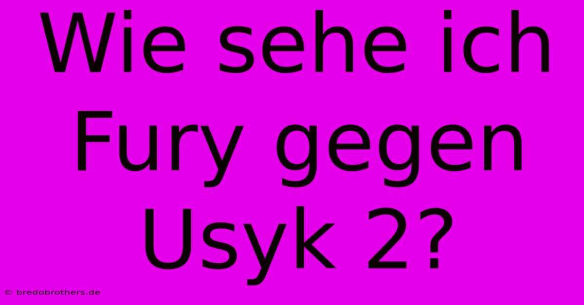 Wie Sehe Ich Fury Gegen Usyk 2?