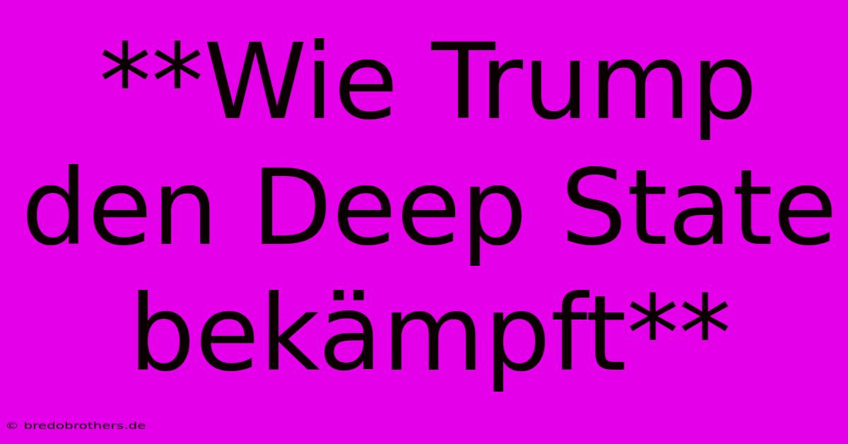 **Wie Trump Den Deep State Bekämpft**