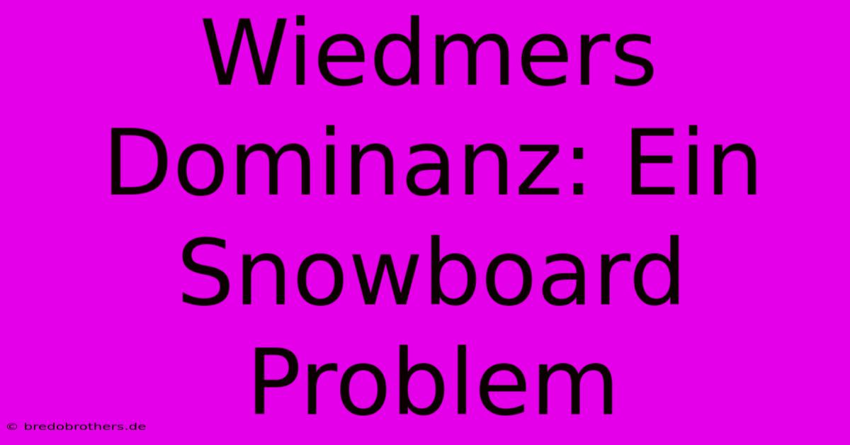 Wiedmers Dominanz: Ein Snowboard Problem