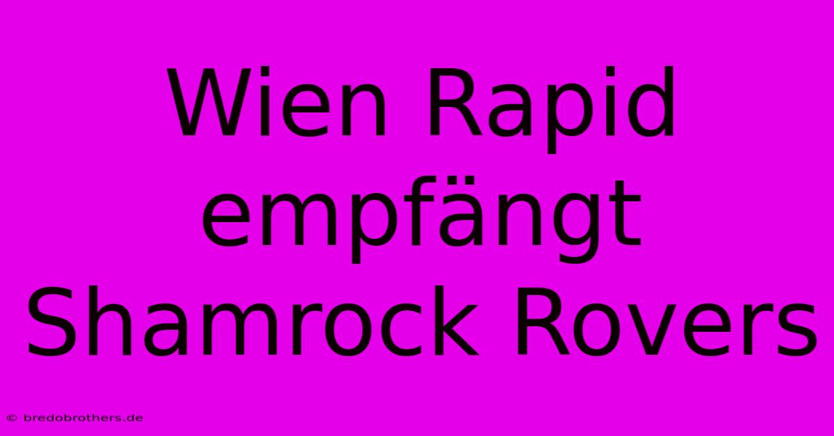 Wien Rapid Empfängt Shamrock Rovers