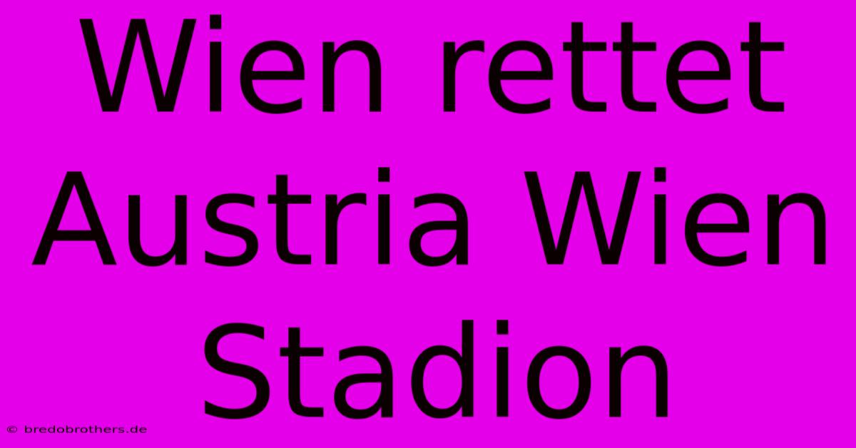 Wien Rettet Austria Wien Stadion