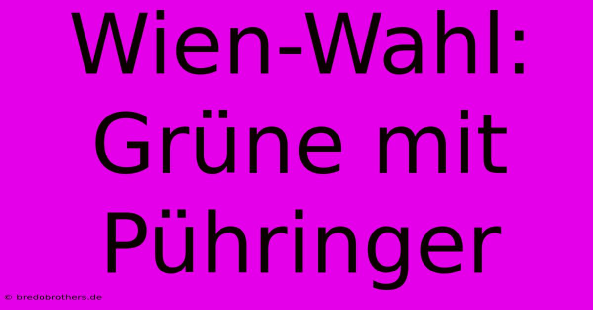 Wien-Wahl: Grüne Mit Pühringer