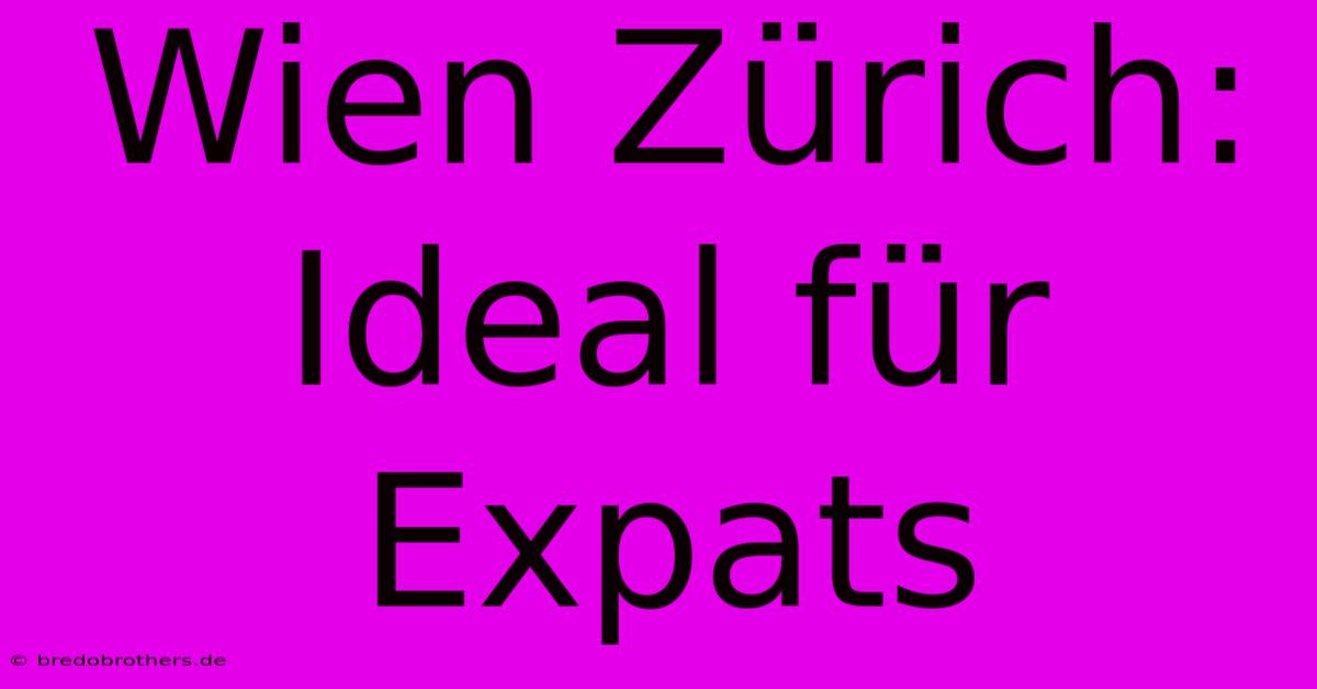 Wien Zürich: Ideal Für Expats