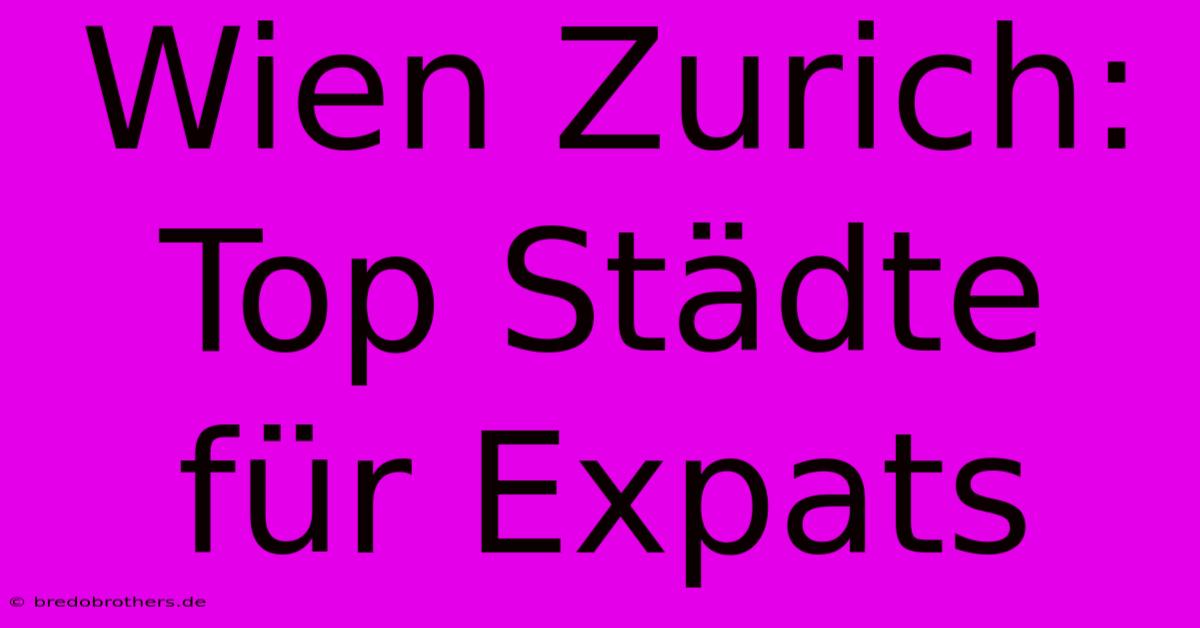 Wien Zurich: Top Städte Für Expats