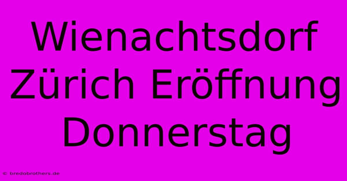 Wienachtsdorf Zürich Eröffnung Donnerstag