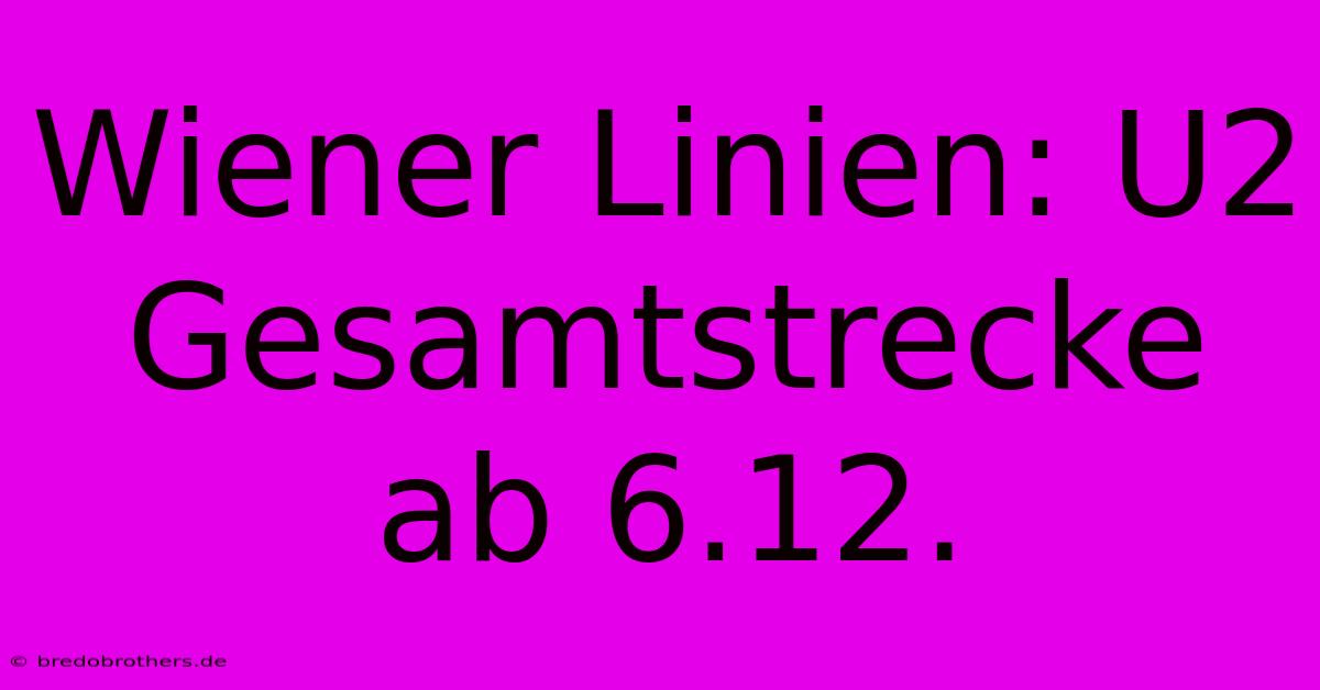 Wiener Linien: U2 Gesamtstrecke Ab 6.12.