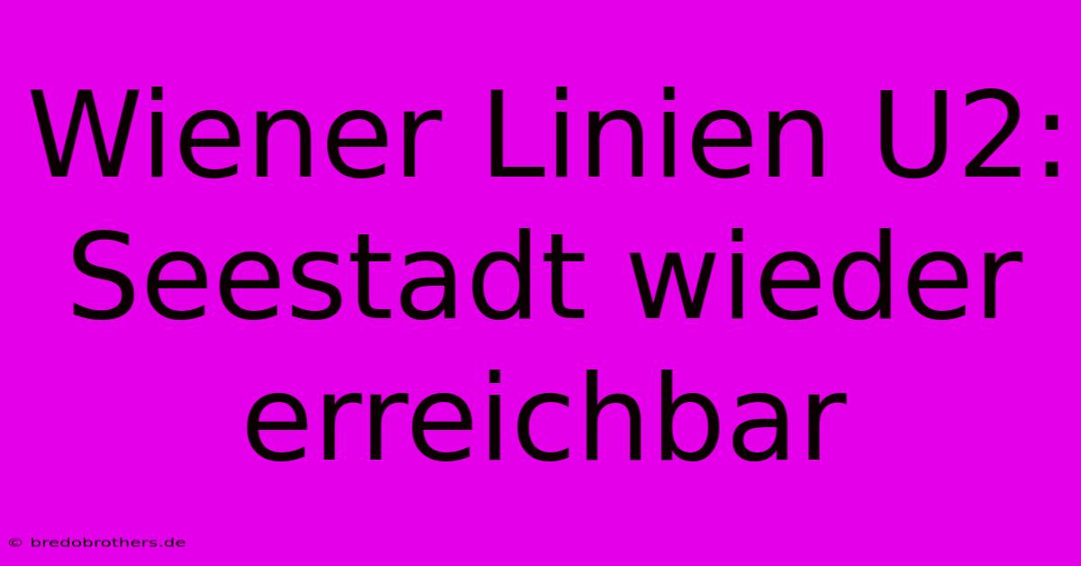 Wiener Linien U2: Seestadt Wieder Erreichbar