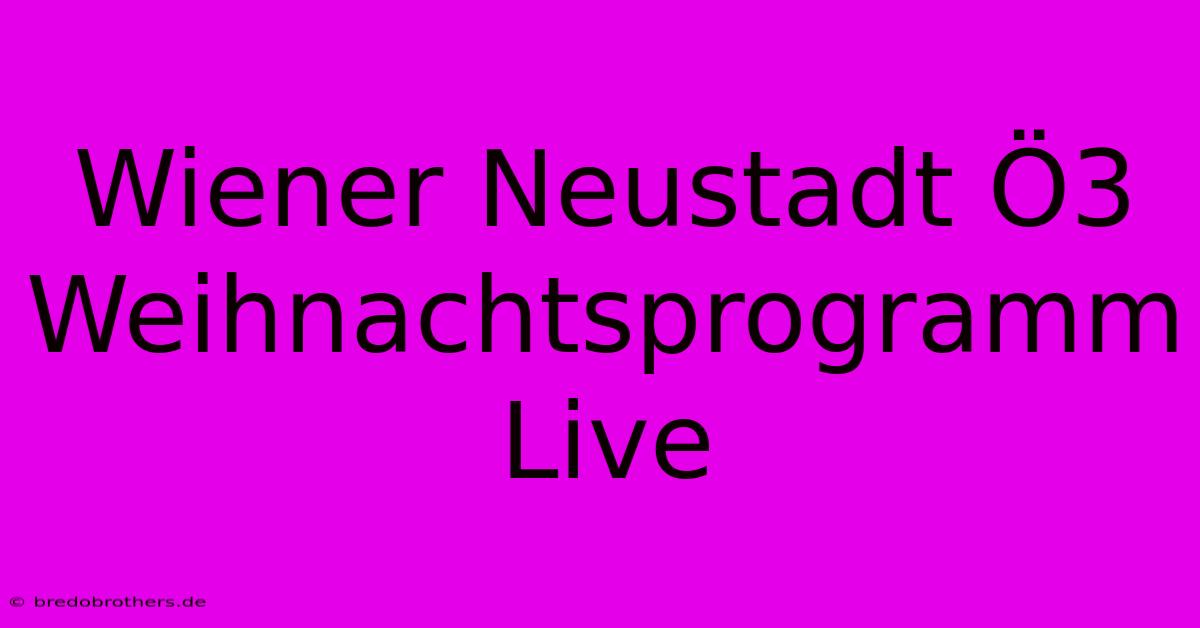 Wiener Neustadt Ö3 Weihnachtsprogramm Live