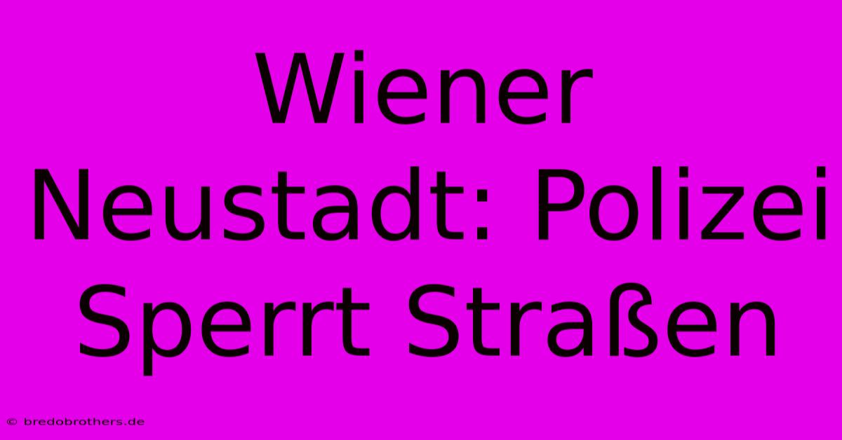 Wiener Neustadt: Polizei Sperrt Straßen