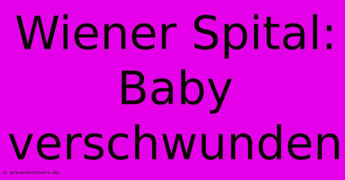 Wiener Spital: Baby Verschwunden