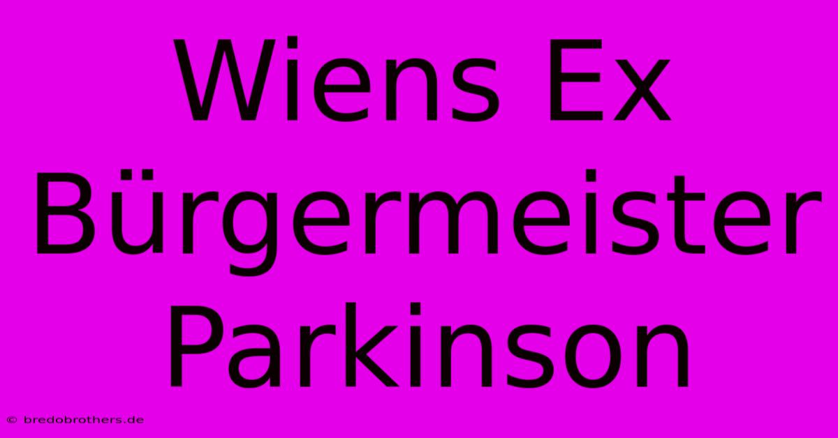 Wiens Ex Bürgermeister Parkinson