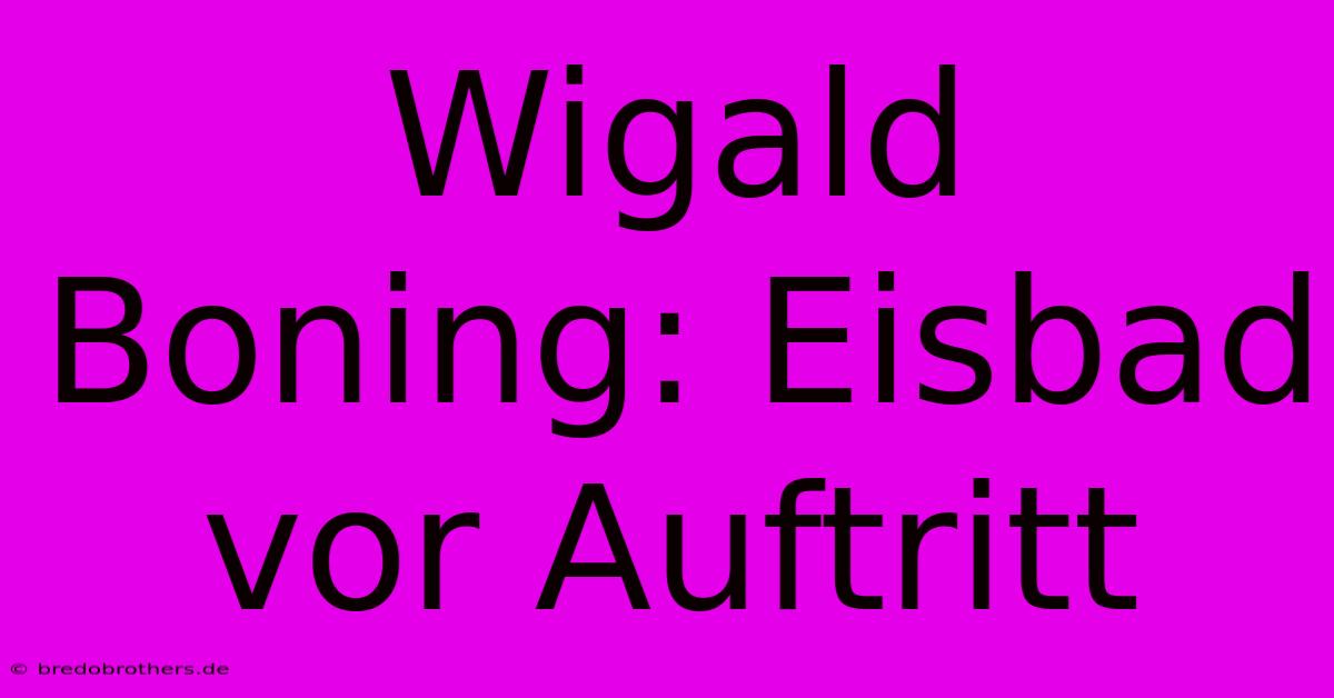 Wigald Boning: Eisbad Vor Auftritt