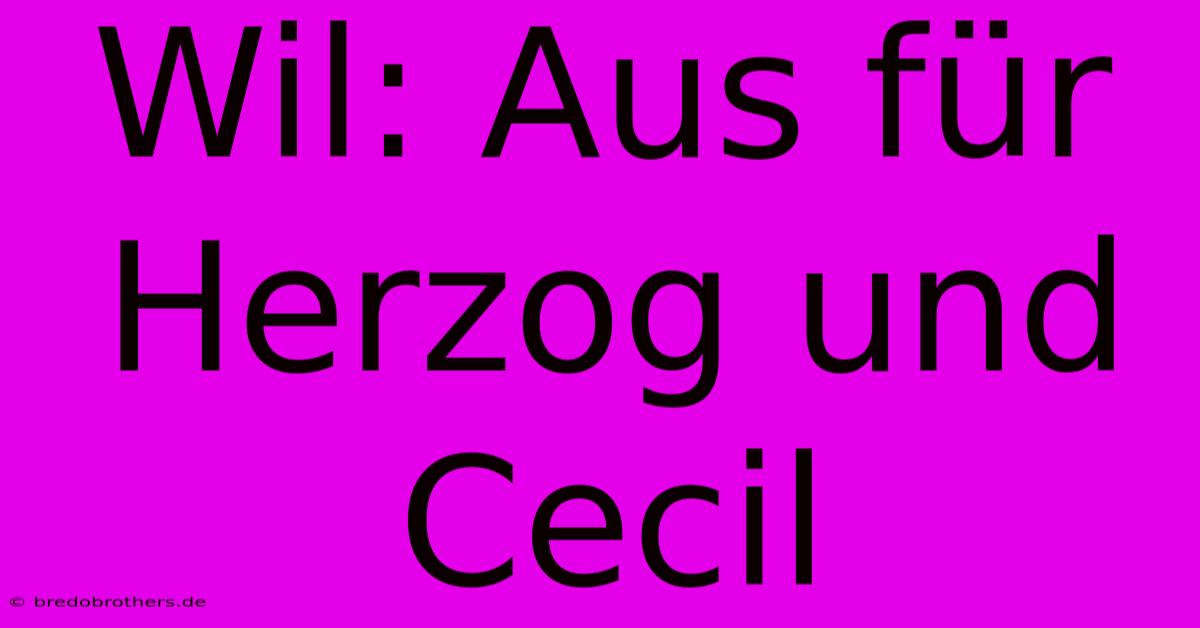 Wil: Aus Für Herzog Und Cecil