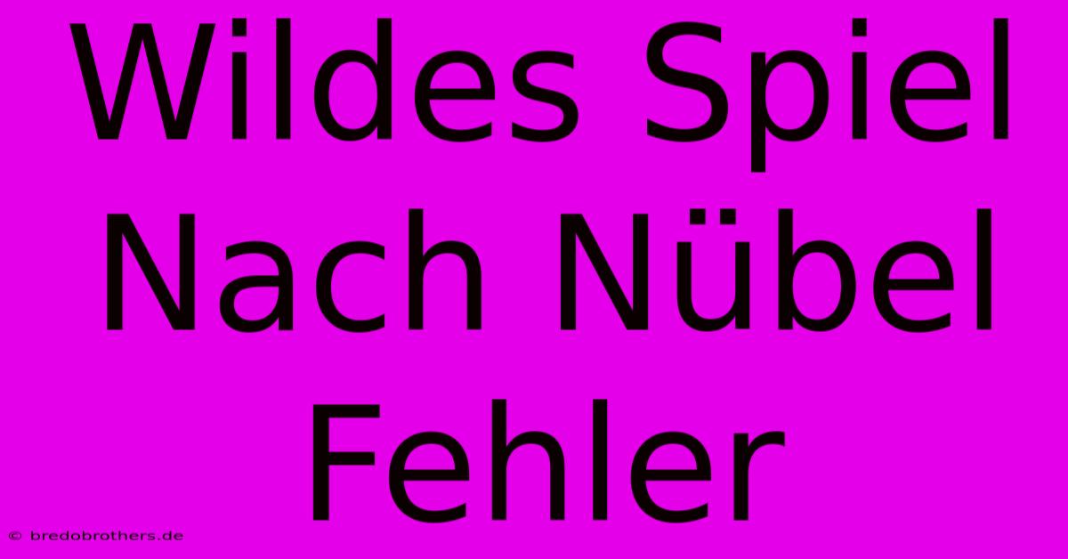 Wildes Spiel Nach Nübel Fehler