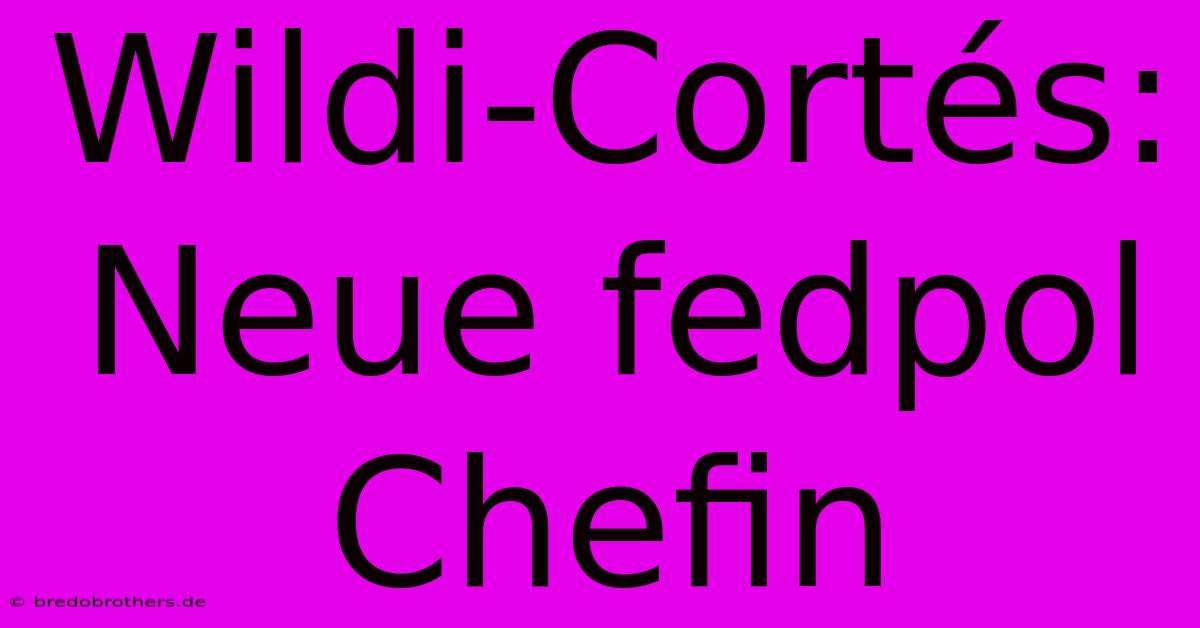 Wildi-Cortés: Neue Fedpol Chefin