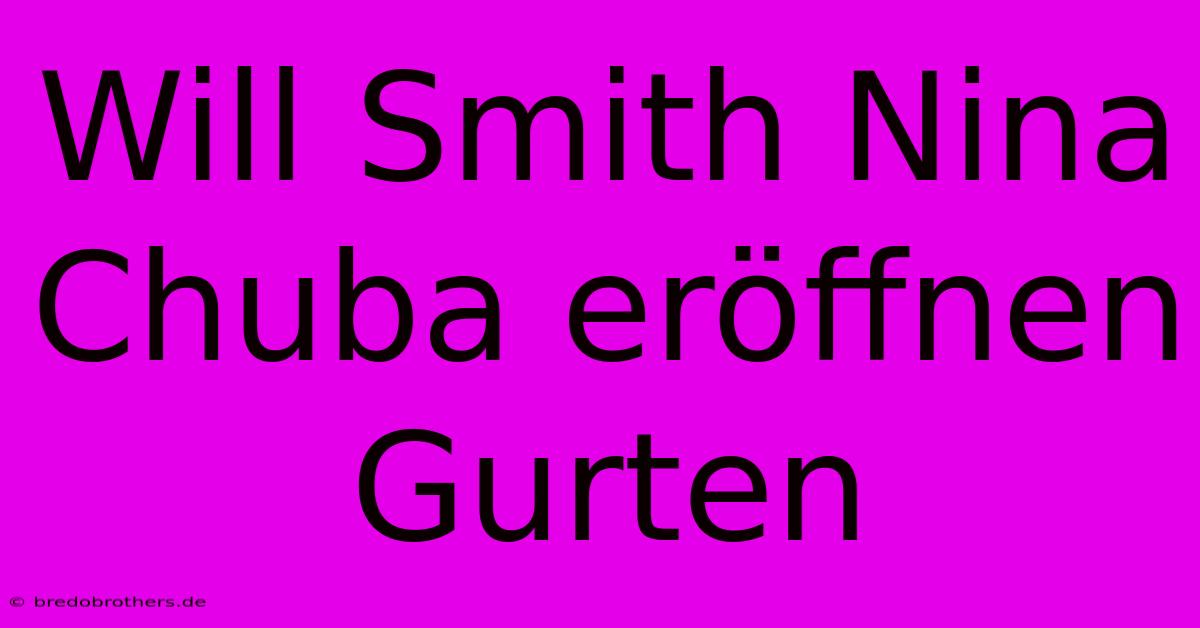 Will Smith Nina Chuba Eröffnen Gurten