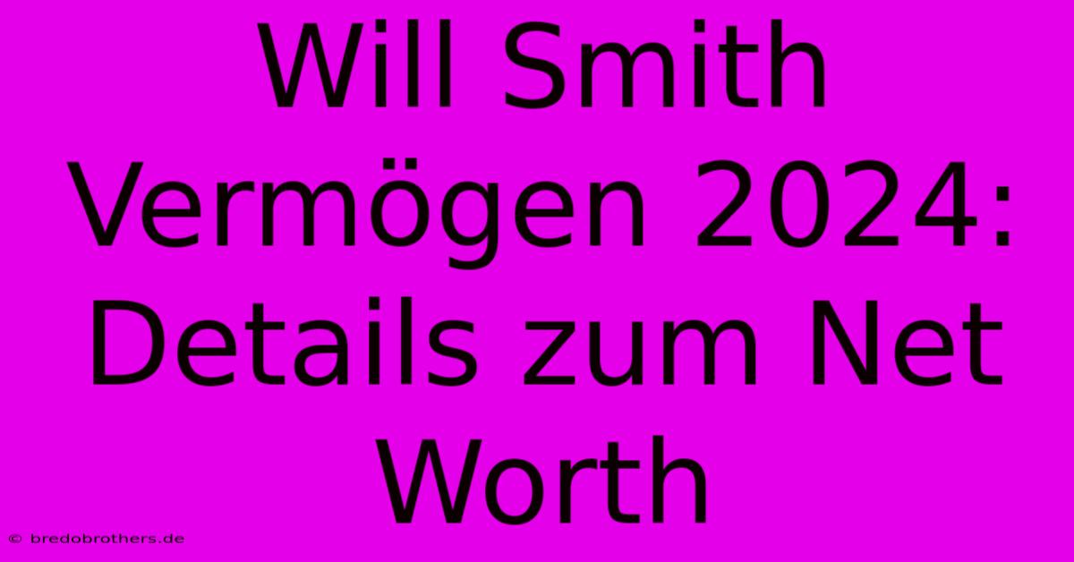 Will Smith Vermögen 2024:  Details Zum Net Worth