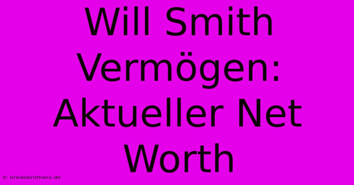 Will Smith Vermögen: Aktueller Net Worth