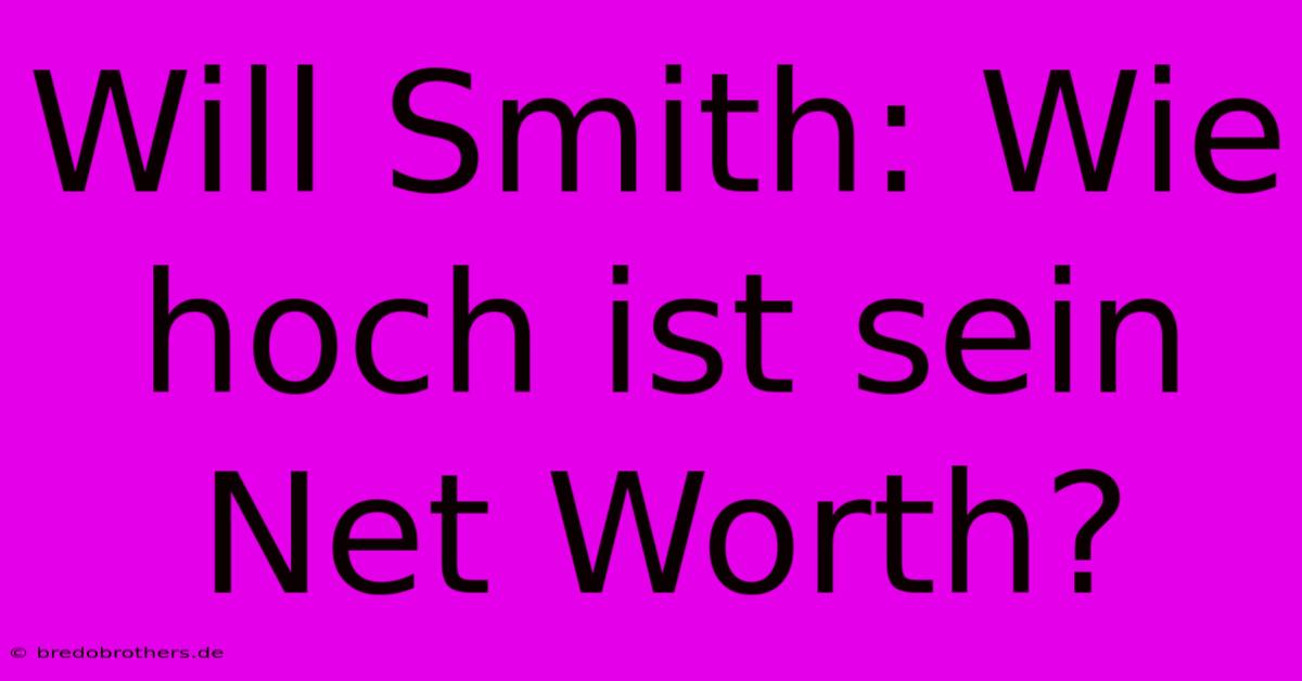 Will Smith: Wie Hoch Ist Sein Net Worth?